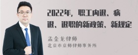 2022年，职工内退、病退、退职的新政策、新规定