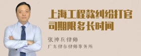 上海工程款纠纷打官司期限多长时间