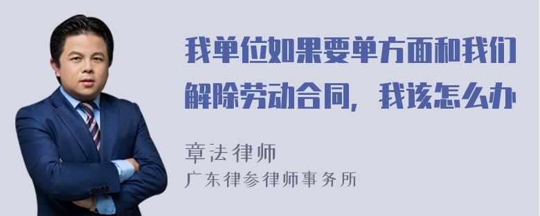 我单位如果要单方面和我们解除劳动合同，我该怎么办