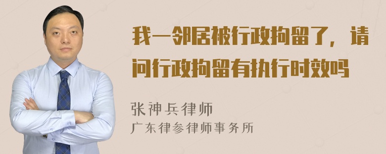 我一邻居被行政拘留了，请问行政拘留有执行时效吗