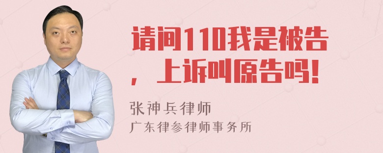 请间110我是被告，上诉叫原告吗！