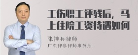 工伤职工评残后，马上住院工资待遇如何