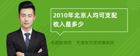 2010年北京人均可支配收入是多少