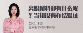 离婚材料都有什么呢？当初没有办结婚证