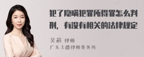 犯了隐瞒犯罪所得罪怎么判刑，有没有相关的法律规定