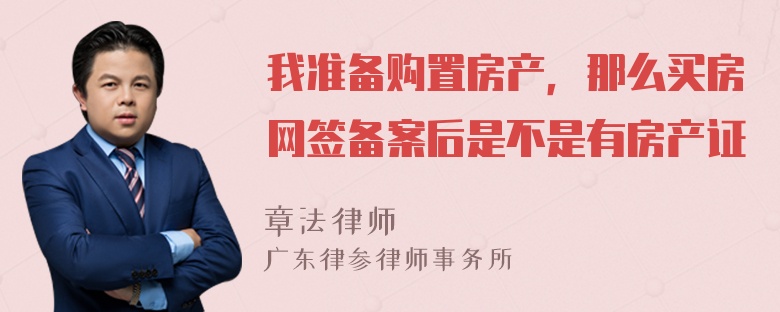 我准备购置房产，那么买房网签备案后是不是有房产证