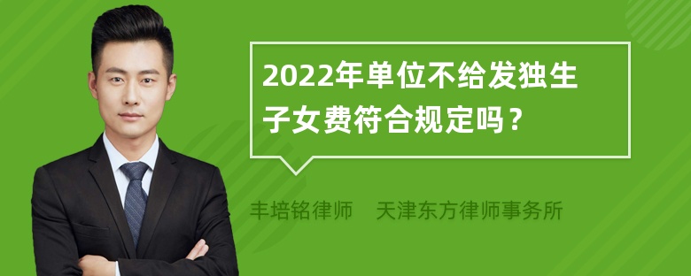 2022年单位不给发独生子女费符合规定吗？