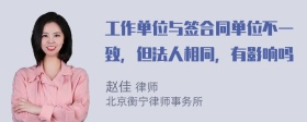 工作单位与签合同单位不一致，但法人相同，有影响吗