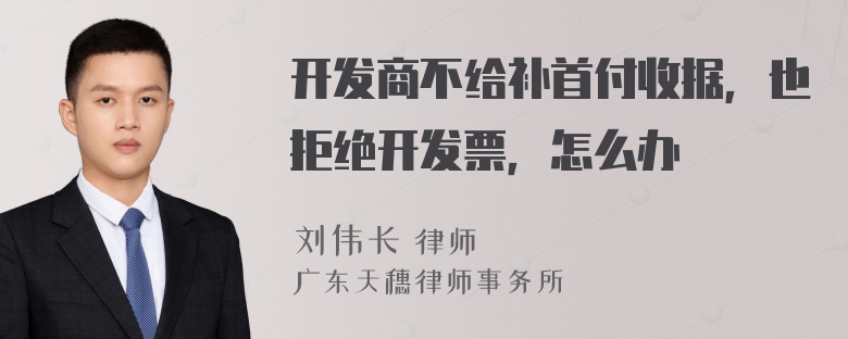 开发商不给补首付收据，也拒绝开发票，怎么办