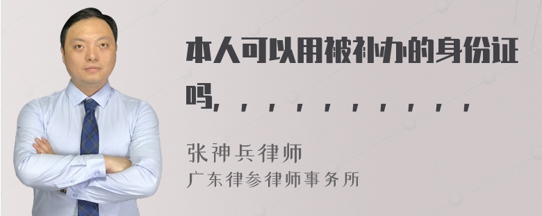 本人可以用被补办的身份证吗，，，，，，，，，，