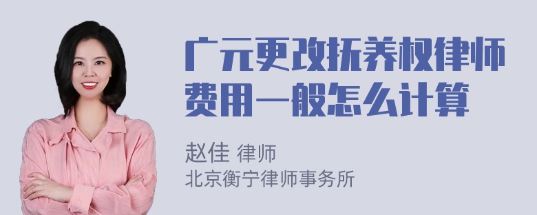 广元更改抚养权律师费用一般怎么计算