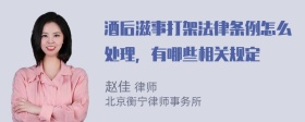 酒后滋事打架法律条例怎么处理，有哪些相关规定