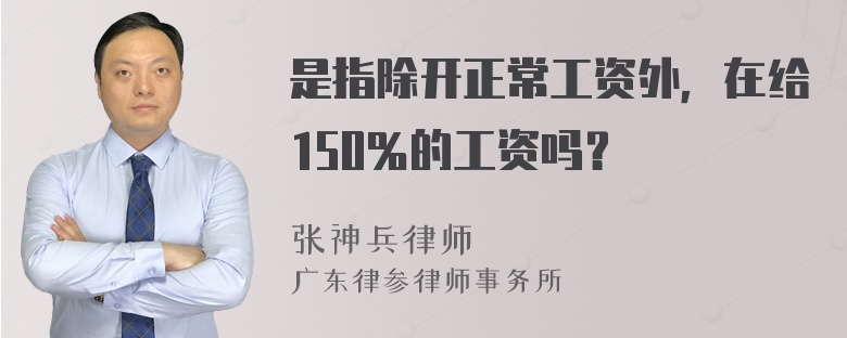 是指除开正常工资外，在给150％的工资吗？