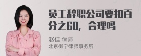 员工辞职公司要扣百分之60，合理吗