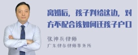 离婚后，孩子判给这边，对方不配合该如何迁孩子户口