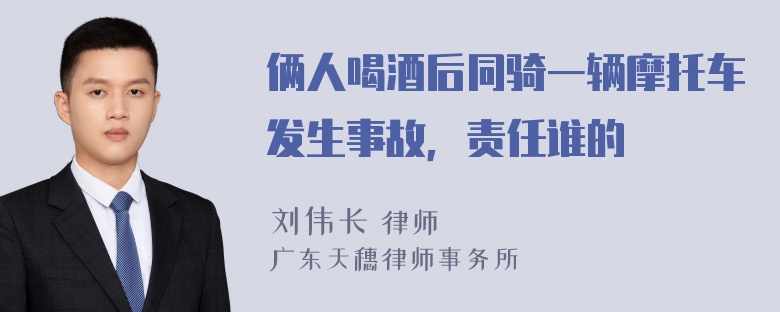 俩人喝酒后同骑一辆摩托车发生事故，责任谁的