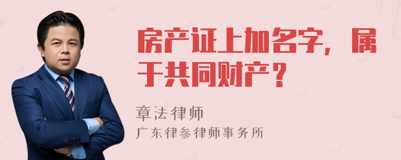 房产证上加名字，属于共同财产？