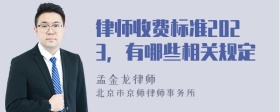 律师收费标准2023，有哪些相关规定