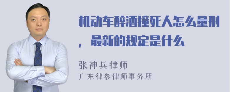 机动车醉酒撞死人怎么量刑，最新的规定是什么