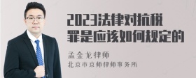 2023法律对抗税罪是应该如何规定的