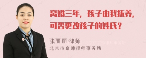 离婚三年，孩子由我抚养，可否更改孩子的姓氏？