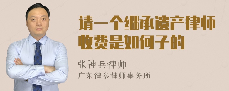 请一个继承遗产律师收费是如何子的