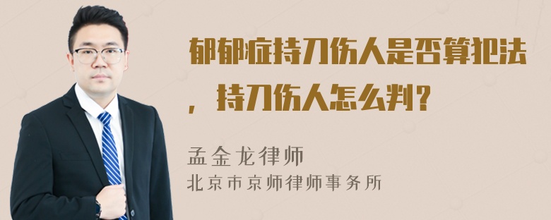 郁郁症持刀伤人是否算犯法，持刀伤人怎么判？