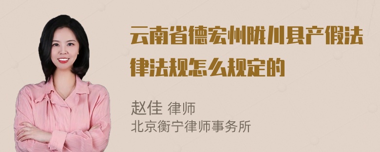 云南省德宏州陇川县产假法律法规怎么规定的