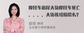 摩托车追尾大货摩托车死亡．．．．大货该给赔偿么？