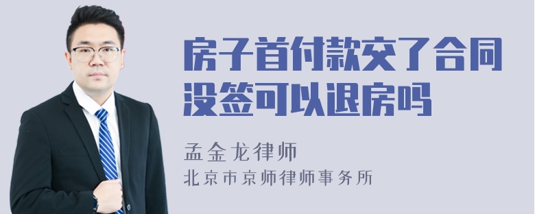 房子首付款交了合同没签可以退房吗