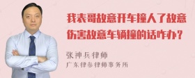 我表哥故意开车撞人了故意伤害故意车辆撞的话咋办？