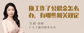 换工作了公积金怎么办，有哪些相关规定