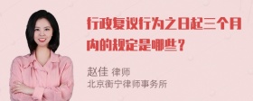 行政复议行为之日起三个月内的规定是哪些？