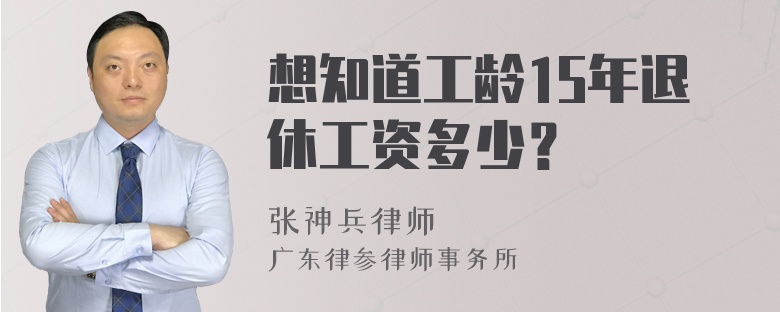 想知道工龄15年退休工资多少？