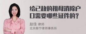 给已故的祖母消除户口需要哪些证件的？