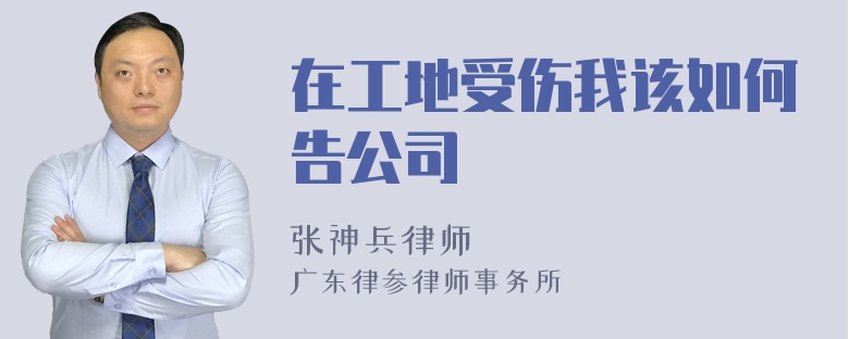 在工地受伤我该如何告公司