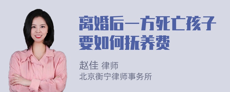 离婚后一方死亡孩子要如何抚养费