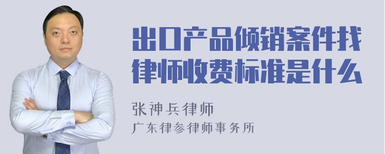 出口产品倾销案件找律师收费标准是什么