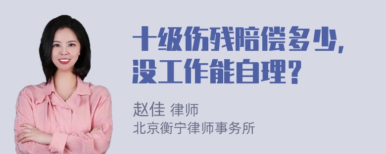 十级伤残陪偿多少，没工作能自理？