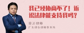 我已经协商不了！诉讼法律能支持我吗？