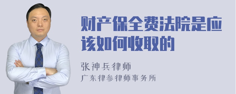 财产保全费法院是应该如何收取的