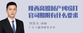 陕西离婚财产纠纷打官司期限有什么要求