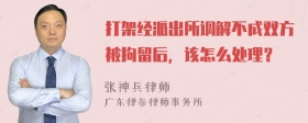 打架经派出所调解不成双方被拘留后，该怎么处理？