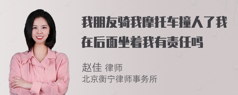 我朋友骑我摩托车撞人了我在后面坐着我有责任吗