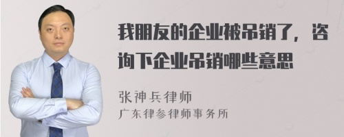 我朋友的企业被吊销了，咨询下企业吊销哪些意思