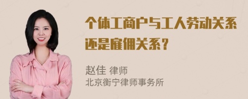 个体工商户与工人劳动关系还是雇佣关系？