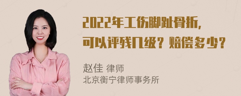 2022年工伤脚趾骨折，可以评残几级？赔偿多少？