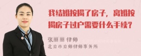 我结婚按揭了房子，离婚按揭房子过户需要什么手续？