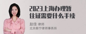 2023上海办理暂住证需要什么手续