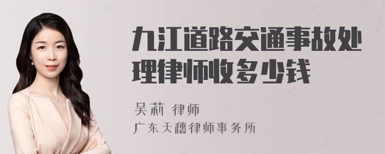 九江道路交通事故处理律师收多少钱